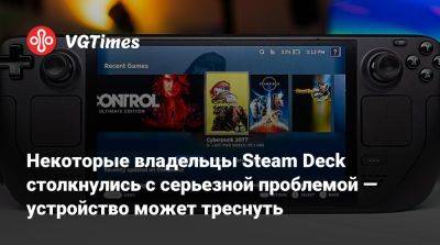 Некоторые владельцы Steam Deck столкнулись с серьезной проблемой — устройство может треснуть - vgtimes.ru