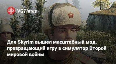 Для Skyrim вышел масштабный мод, превращающий игру в симулятор Второй мировой войны - vgtimes.ru
