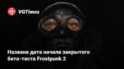 Названа дата начала закрытого бета-теста Frostpunk 2 - vgtimes.ru
