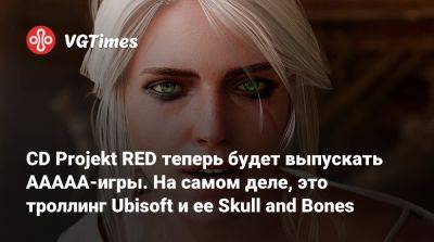 CD Projekt RED теперь будет выпускать ААААА-игры. На самом деле, это троллинг Ubisoft и ее Skull and Bones - vgtimes.ru