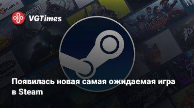 Появилась новая самая ожидаемая игра в Steam - vgtimes.ru