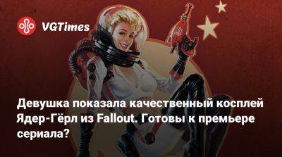Мира Дикого Запада - Джонатан Нолан (Jonathan Nolan) - Девушка показала качественный косплей Ядер-Гёрл из Fallout. Готовы к премьере сериала? - vgtimes.ru