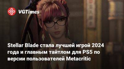 Stellar Blade стала лучшей игрой 2024 года и главным тайтлом для PS5 по версии пользователей Metacritic - vgtimes.ru