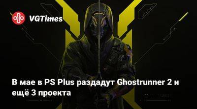 В мае в PS Plus раздадут Ghostrunner 2 и ещё 3 проекта - vgtimes.ru
