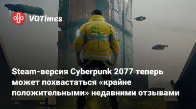 Steam-версия Cyberpunk 2077 теперь может похвастаться «крайне положительными» недавними отзывами - vgtimes.ru