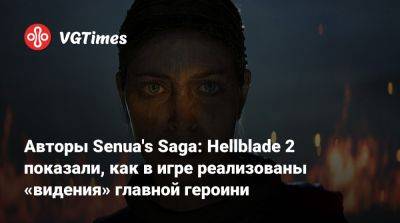 Авторы Senua's Saga: Hellblade 2 показали, как в игре реализованы «видения» главной героини - vgtimes.ru