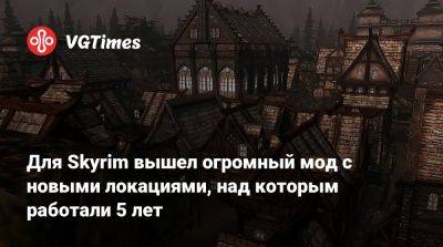 Для Skyrim вышел огромный мод с новыми локациями, над которым работали 5 лет - vgtimes.ru