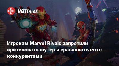 Игрокам Marvel Rivals запретили критиковать шутер и сравнивать его с конкурентами - vgtimes.ru
