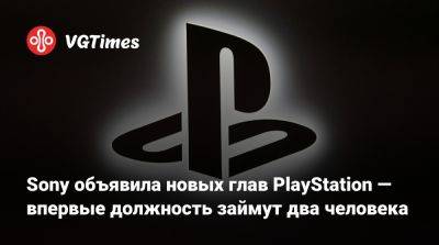 Sony объявила новых глав PlayStation — впервые должность займут два человека - vgtimes.ru