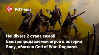 Helldivers 2 стала самой быстропродаваемой игрой в истории Sony, обогнав God of War: Ragnarok - vgtimes.ru