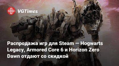 Распродажа игр для Steam — Hogwarts Legacy, Armored Core 6 и Horizon Zero Dawn отдают со скидкой - vgtimes.ru - Снг