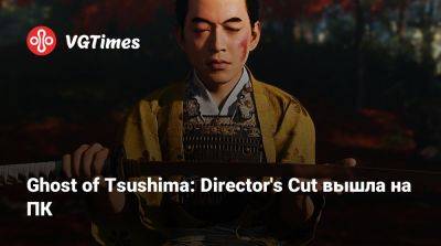 Nixxes Software - Ghost of Tsushima: Director's Cut вышла на ПК - vgtimes.ru - Япония