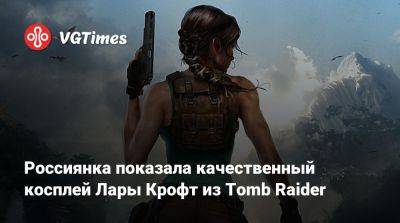 Лариса Крофт - Россиянка показала качественный косплей Лары Крофт из Tomb Raider - vgtimes.ru - Россия