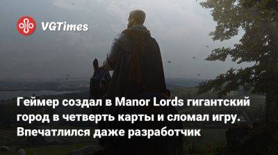 Геймер создал в Manor Lords гигантский город в четверть карты и сломал игру. Впечатлился даже разработчик - vgtimes.ru