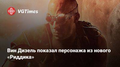 Вин Дизель (Vin Diesel) - Дэвид Туи (David Twohy) - Вин Дизель - Вин Дизель показал персонажа из нового «Риддика» - vgtimes.ru