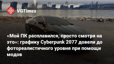 «Мой ПК расплавился, просто смотря на это»: графику Cyberpunk 2077 довели до фотореалистичного уровня при помощи модов - vgtimes.ru