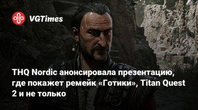 THQ Nordic анонсировала презентацию, где покажет ремейк «Готики», Titan Quest 2 и не только - vgtimes.ru