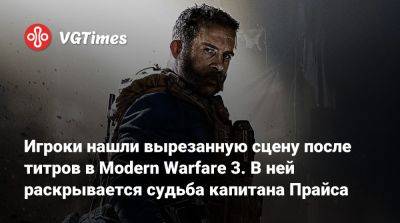 Игроки нашли вырезанную сцену после титров в Modern Warfare 3. В ней раскрывается судьба капитана Прайса - vgtimes.ru