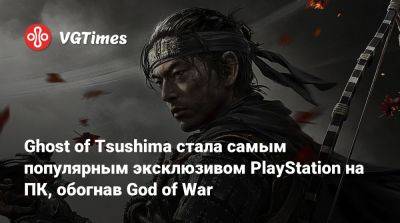 Ghost of Tsushima стала самым популярным эксклюзивом PlayStation на ПК, обогнав God of War - vgtimes.ru