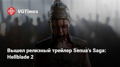 Вышел релизный трейлер Senua's Saga: Hellblade 2 - vgtimes.ru - Исландия