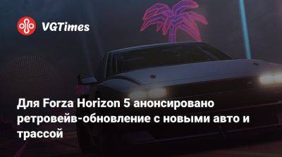 Для Forza Horizon 5 анонсировано ретровейв-обновление с новыми авто и трассой - vgtimes.ru