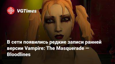 В сети появились редкие записи ранней версии Vampire: The Masquerade — Bloodlines - vgtimes.ru - Китай