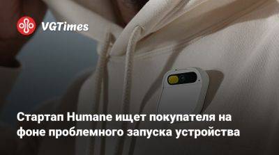 Meta Platforms - Стартап Humane ищет покупателя на фоне проблемного запуска устройства - vgtimes.ru