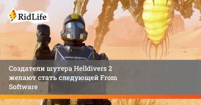 Создатели шутера Helldivers 2 желают стать следующей From Software - ridus.ru