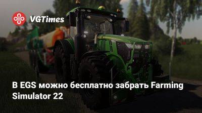 В EGS можно бесплатно забрать Farming Simulator 22 - vgtimes.ru