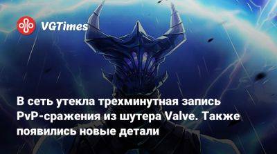 Томас Хендерсон (Tom Henderson) - В сеть утекла трехминутная запись PvP-сражения из шутера Valve. Также появились новые детали - vgtimes.ru