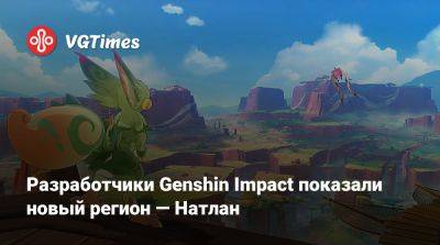 Разработчики Genshin Impact показали новый регион — Натлан - vgtimes.ru