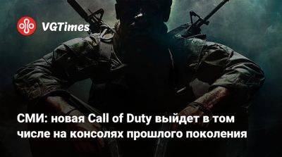 СМИ: новая Call of Duty выйдет в том числе на консолях прошлого поколения - vgtimes.ru