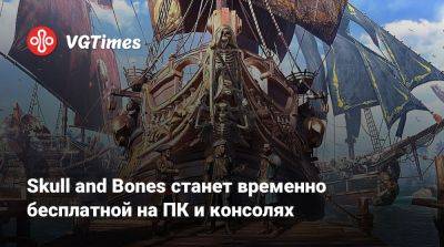 Skull and Bones станет временно бесплатной на ПК и консолях - vgtimes.ru - Франция