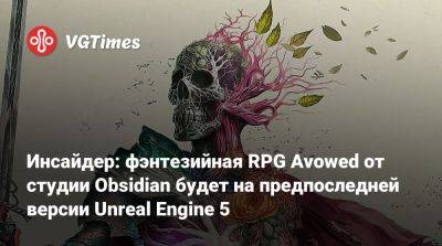 Томас Хендерсон (Tom Henderson) - Инсайдер: фэнтезийная RPG Avowed от студии Obsidian будет на предпоследней версии Unreal Engine 5 - vgtimes.ru