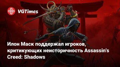 Илон Маск - Илон Маск поддержал игроков, критикующих неисторичность Assassin's Creed: Shadows - vgtimes.ru - Япония