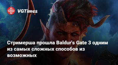 Larian Studios - Стримерша прошла Baldur's Gate 3 одним из самых сложных способов из возможных - vgtimes.ru