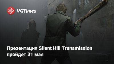 Презентация Silent Hill Transmission пройдет 31 мая - vgtimes.ru