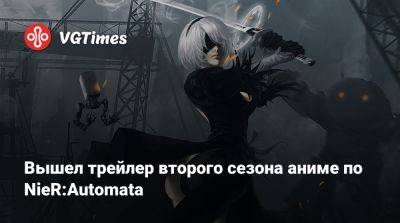 Есукэ Сайто (Yosuke Saito) - Вышел трейлер второго сезона аниме по NieR:Automata - vgtimes.ru