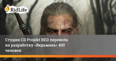 Адам Бадовски - Студия CD Projekt RED перевела на разработку «Ведьмака» 400 человек - ridus.ru