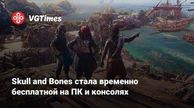 Skull and Bones стала временно бесплатной на ПК и консолях - vgtimes.ru - Россия