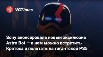 Натан Дрейк - Sony анонсировала новый эксклюзив Astro Bot — в нем можно встретить Кратоса и полетать на гигантской PS5 - vgtimes.ru