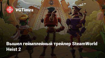 Вышел геймплейный трейлер SteamWorld Heist 2 - vgtimes.ru