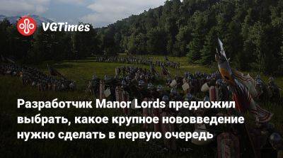 Разработчик Manor Lords предложил выбрать, какое крупное нововведение нужно сделать в первую очередь - vgtimes.ru