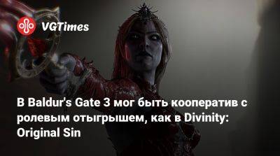 Larian Studios - В Baldur's Gate 3 мог быть кооператив с ролевым отыгрышем, как в Divinity: Original Sin - vgtimes.ru