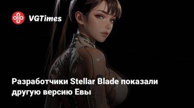 Разработчики Stellar Blade показали другую версию Евы - vgtimes.ru
