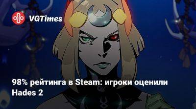 98% рейтинга в Steam: игроки оценили Hades 2 - vgtimes.ru - Россия