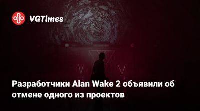 Разработчики Alan Wake 2 объявили об отмене одного из проектов - vgtimes.ru