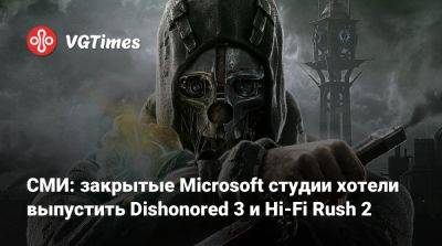 Джейсон Шрайер - СМИ: закрытые Microsoft студии хотели выпустить Dishonored 3 и Hi-Fi Rush 2 - vgtimes.ru