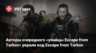 Никита Буянов - Авторы очередного «убийцы Escape from Tarkov» украли код Escape from Tarkov - vgtimes.ru