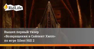 Кристоф Ганс - Джереми Ирвин - Вышел первый тизер фильма «Возвращение в Сайлент Хилл» по игре Silent Hill 2 - ridus.ru - Япония - Сайлент Хилл